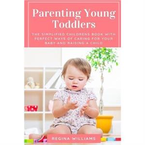 Parenting Young Toddlers by Regina Williams