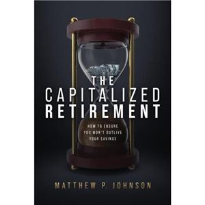 The Capitalized Retirement by Matthew P. Johnson