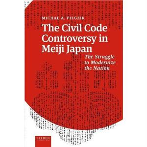 The Civil Code Controversy in Meiji Japan by Michal Piegzik