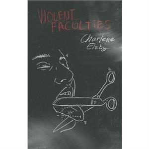 Violent Faculties by Charlene Elsby