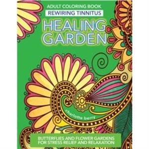 Tinnitus Art Therapy. Healing Garden Adult Coloring Book by Charlotte Berry