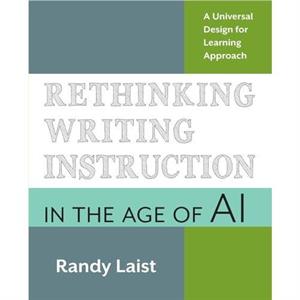 Rethinking Writing Instruction in the Age of AI by Randy Laist