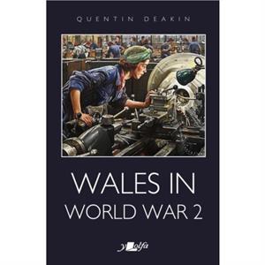 Wales in World War 2 by Quentin Deakin