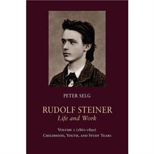 Rudolf Steiner Life and Work by Peter Selg