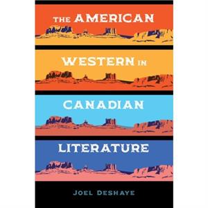 The American Western in Canadian Literature by Deshaye & Joel 