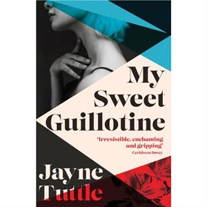 My Sweet Guillotine by Jayne Tuttle