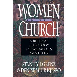 Women in the Church  A Biblical Theology of Women in Ministry by Denise Muir Kjesbo