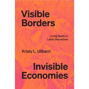 Visible Borders Invisible Economies by Kristy L. Ulibarri