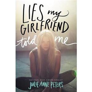 Lies My Girlfriend Told Me by Julie Anne Peters