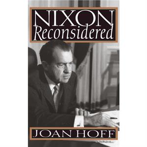 Nixon Reconsidered by Joan Hoff