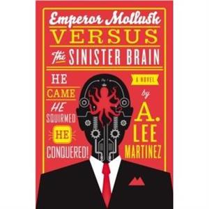 Emperor Mollusk Versus the Sinister Brain by A. Lee Martinez