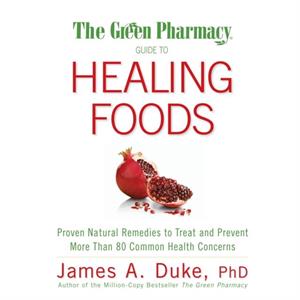 The Green Pharmacy Guide to Healing Foods by James A. Duke