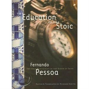 The Education Of The Stoic  The Only Manuscript of the Baron of Teive by Fernando Pessoa