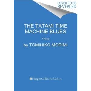 The Tatami Time Machine Blues by Tomihiko Morimi