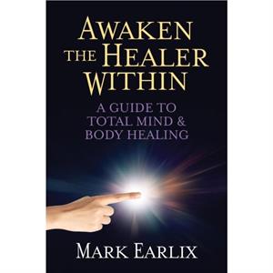 Awaken The Healer Within by Mark Earlix