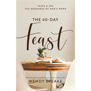 The 40Day Feast  Taste and See the Goodness of Gods Word by Wendy Speake