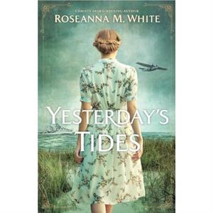 Yesterdays Tides by Roseanna M. White