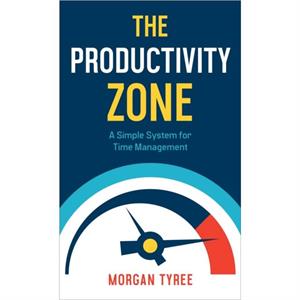 The Productivity Zone  A Simple System for Time Management by Morgan Tyree