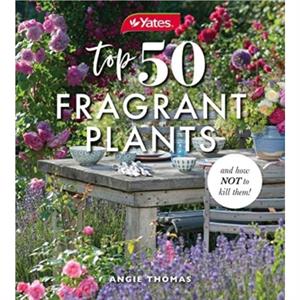 Yates Top 50 Fragrant Plants and How Not to Kill Them by Angela Thomas