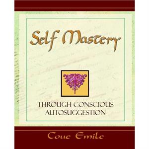 Self Mastery Through Conscious Autosuggestion by Emile Coue