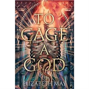 To Cage A God by Elizabeth May