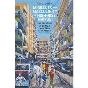 Migrants and Masculinity in HighRise Nairobi by Dr Mario Schmidt