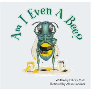 Am I Even a Bee by Dr. Felicity Muth