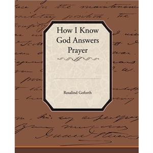 How I Know God Answers Prayer by Rosalind Goforth