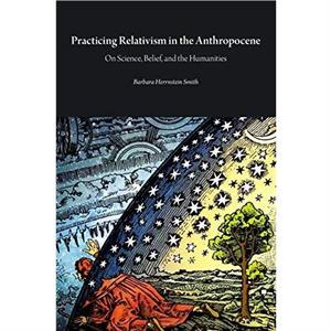 Practicing Relativism in the Anthropocene by Barbara Herrnstein Smith