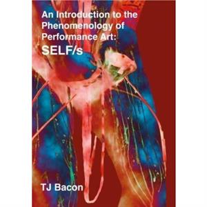 An Introduction to the Phenomenology of Performance Art by T. J. Bacon