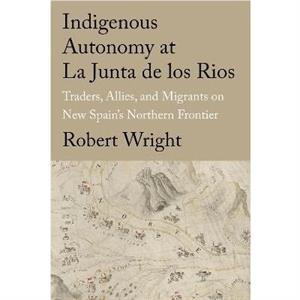 Indigenous Autonomy at La Junta de los Rios by Robert Wright