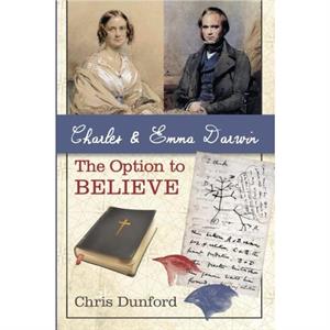 Charles and Emma Darwin The Option to Believe by Chris Dunford