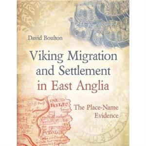 Viking Migration and Settlement in East Anglia by David Boulton