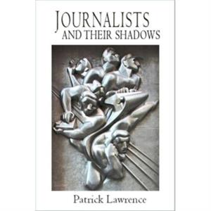 Journalists and Their Shadows by Patrick Lawrence