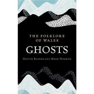 The Folklore of Wales Ghosts by Mark Norman