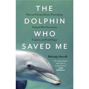 The Dolphin Who Saved Me by Melody Horrill