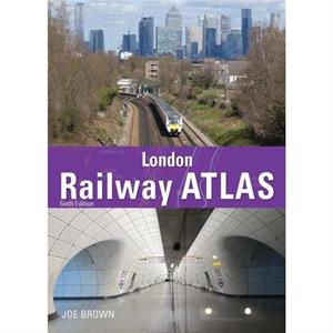 London Railway Atlas 6th Edition by Joe Author Brown