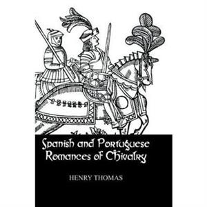 Spanish and Portuguese Romances of Chivalry by Henry Thomas