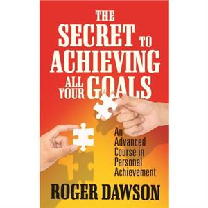 The Secret to Achieving All Your Goals by Roger Dawson