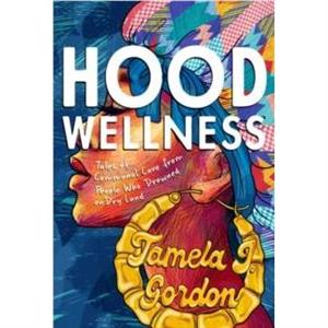 Hood Wellness by Tamela J. Gordon