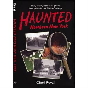 Haunted Northern New York by Cheri Revai