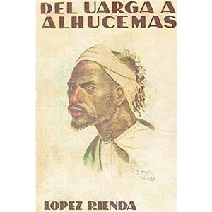 ABDELKRIM CONTRA FRANCIA Impresiones de un cronista de guerra DEL UARGA A ALHUCEMAS by Rafael La3pez Rienda