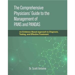 The Comprehensive Physicians Guide to the Management of PANS and PANDAS by Scott Antoine