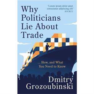 Why Politicians Lie About Trade... and What You Need to Know About It by Dmitry Grozoubinski