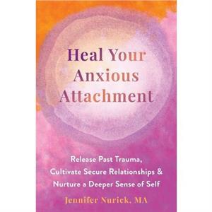 Heal Your Anxious Attachment by Jennifer Nurick