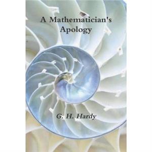 A Mathematicians Apology by G H Formerly of the Cambridge University Hardy