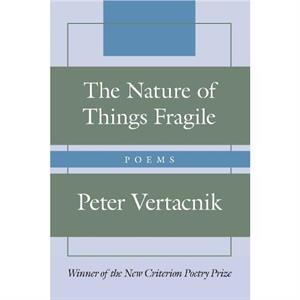 The Nature of Things Fragile by Peter Vertacnik