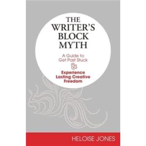 The Writers Block Myth by Heloise Jones