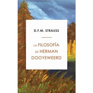 La Filosofia de Herman Dooyeweerd by D F M Strauss