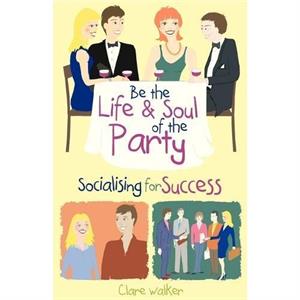 Be the Life and Soul of the Party by Clare Walker